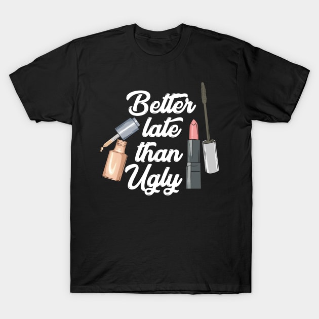 Better Late Than Ugly T-Shirt by dilger